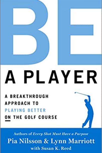Be a Player: A Breakthrough Approach to Playing Better ON the Golf Course By Pia Nilsson