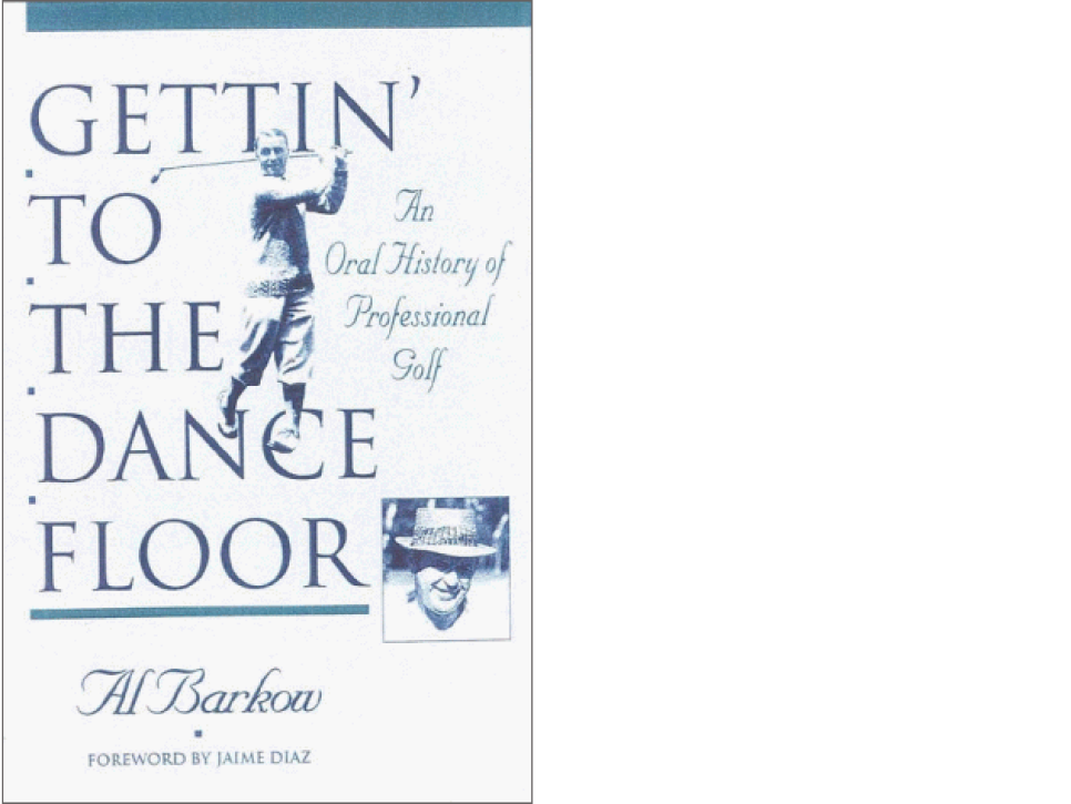 Gettin' to the Dance Floor: An Oral History of American Golf By Al Barkow (1986)