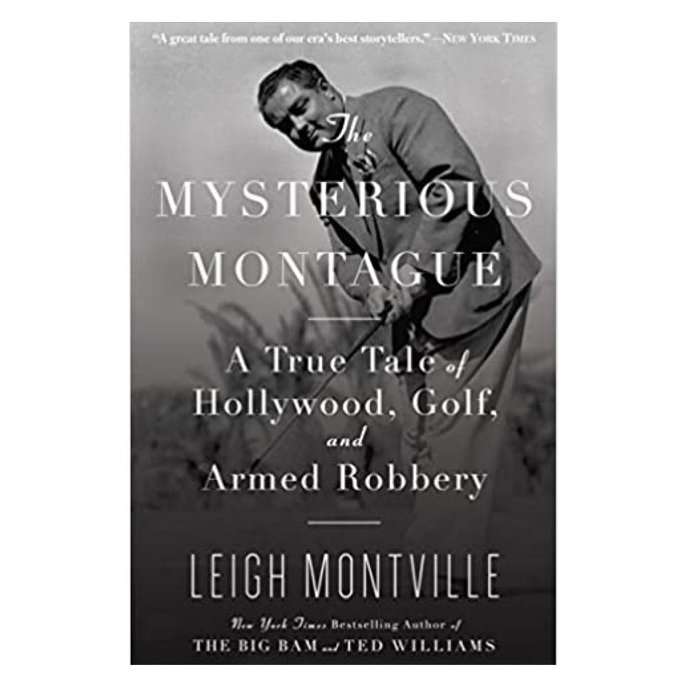 The Mysterious Montague: A True Tale of Hollywood, Golf, and Armed Robbery By Leigh Montville