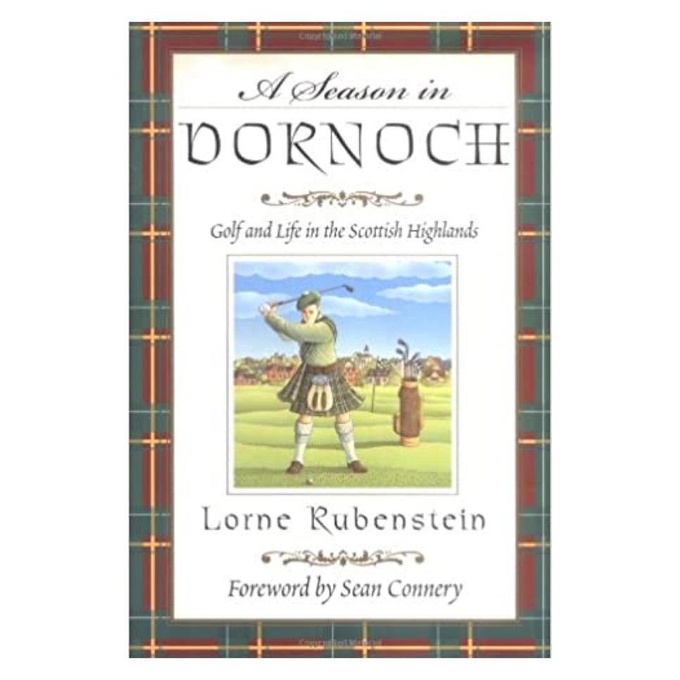 A Season in Dornoch: Golf and Life in the Scottish Highlands By Lorne Rubenstein