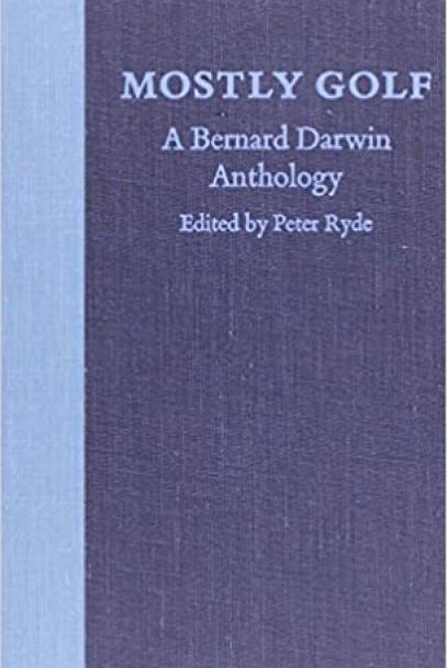 Mostly Golf: A Bernard Darwin anthology By Peter Ryde, editor (1976)