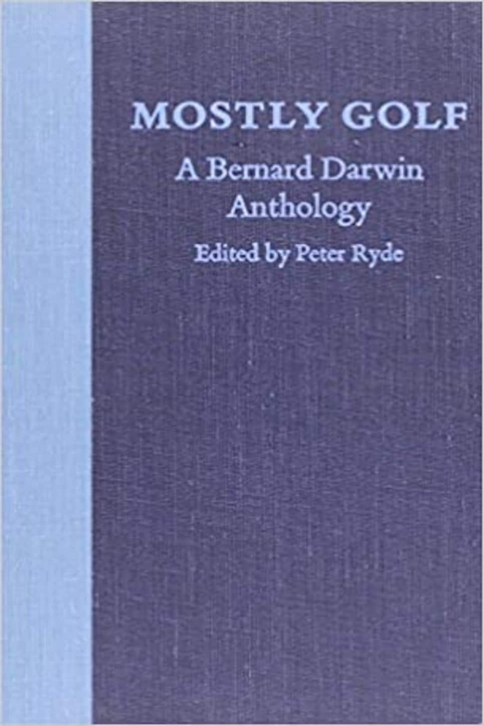 Mostly Golf: A Bernard Darwin anthology By Peter Ryde, editor (1976)