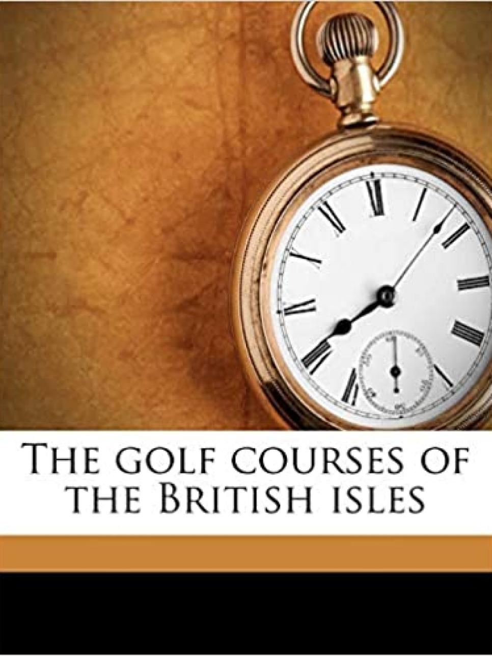 The Golf Courses of the British Isles By Bernard Darwin (1910)