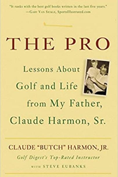 The Pro: Lessons About Golf and Life from My Father, Claude Harmon Sr. By Claude (Butch) Harmon Jr. (2006)